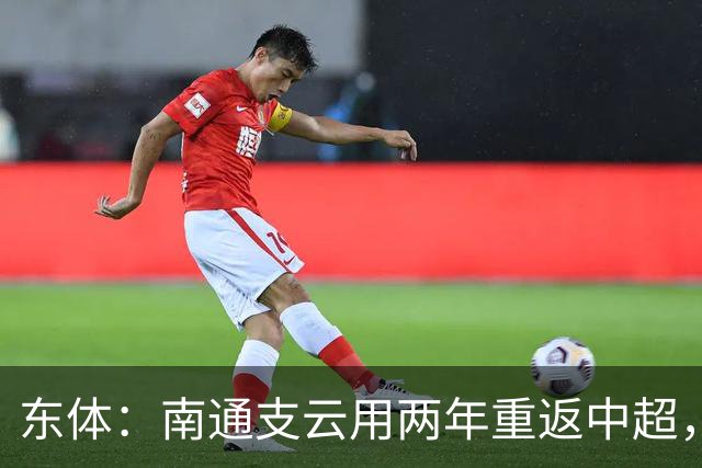 东体：南通支云用两年重返中超，江苏足球版图再现中超球队