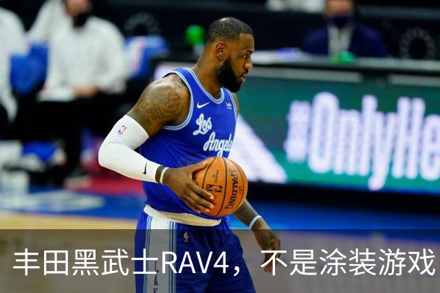 丰田黑武士RAV4，不是涂装游戏，是丰田的实用主义反击
