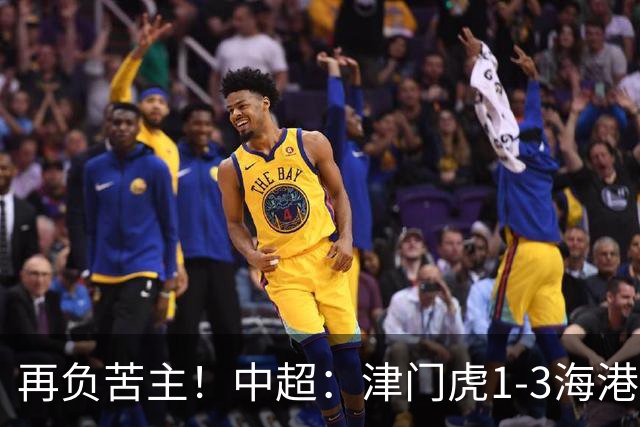 再负苦主！中超：津门虎1-3海港，莱昂纳多2传1射，孙铭谦捡漏