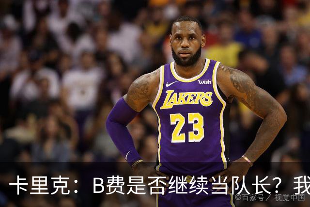 卡里克：B费是否继续当队长？我只会做对俱乐部最有利的选择