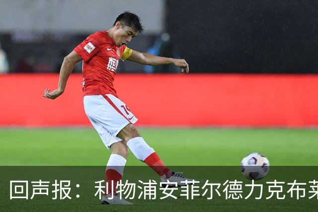 回声报：利物浦安菲尔德力克布莱顿，许尔策勒直言胜负只在效率