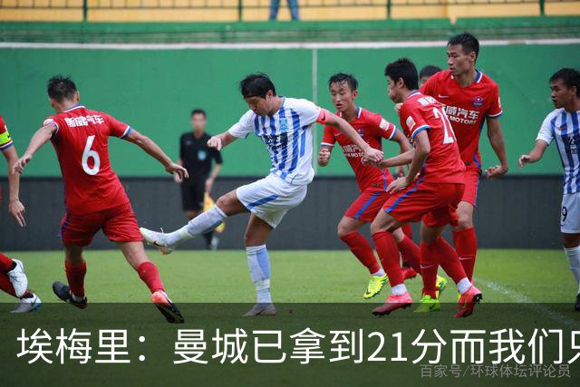 埃梅里：曼城已拿到21分而我们只积8分，这说明差距非常大