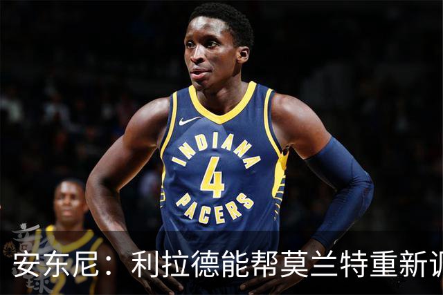 安东尼：利拉德能帮莫兰特重新调整状态 开拓者后场组合非常危险