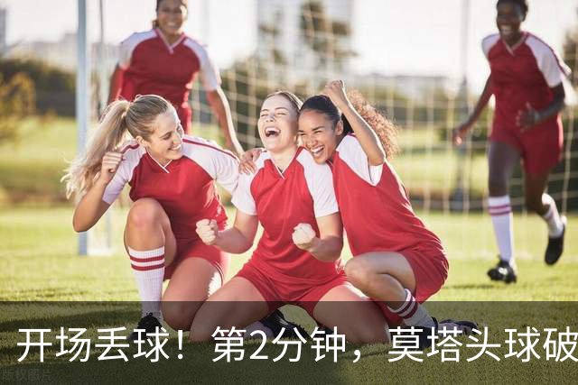 开场丢球！第2分钟，莫塔头球破门，国安0-1落后全北现代