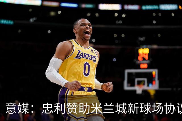 意媒：忠利赞助米兰城新球场协议为期25年，总价值6.5亿欧元