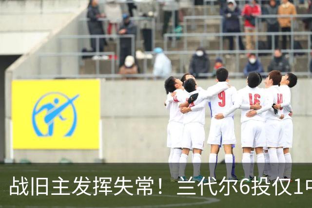 战旧主发挥失常！兰代尔6投仅1中&三分4中0 得到2分5板1助