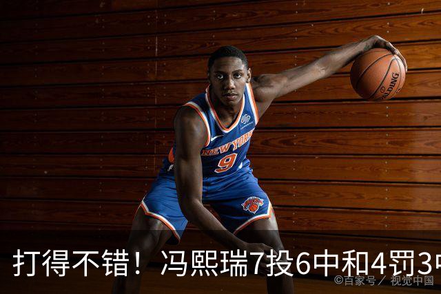 打得不错！冯熙瑞7投6中&4罚3中得到15分2板