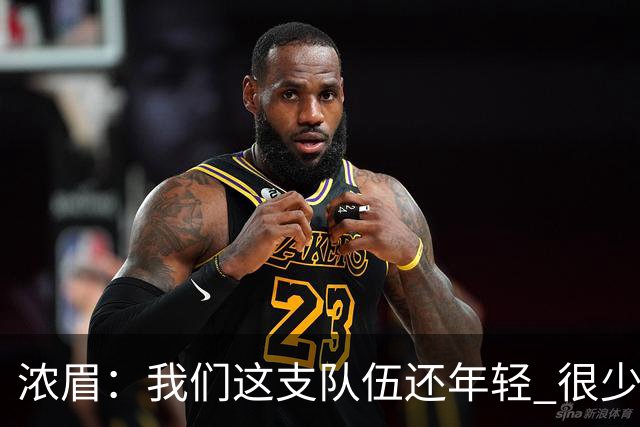 浓眉：我们这支队伍还年轻 很少经历比赛末段每个回合都是关键球