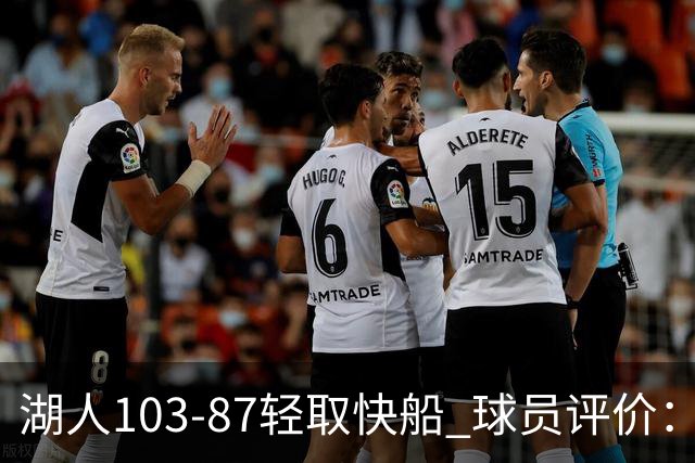 湖人103-87轻取快船 球员评价：4人优秀，4人及格，哈迪低迷