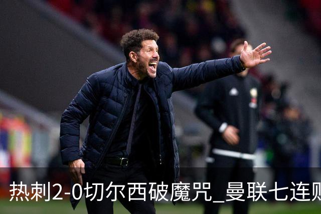 热刺2-0切尔西破魔咒 曼联七连败卡里克生死战