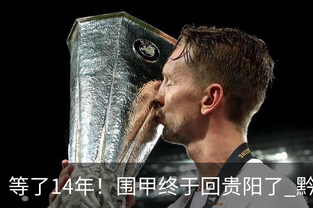 等了14年！围甲终于回贵阳了 黔浙焦点大战备受瞩目