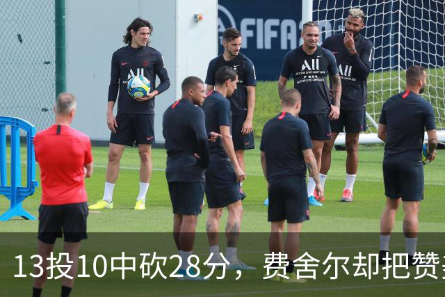 13投10中砍28分，费舍尔却把赞美给了他的投篮姿势