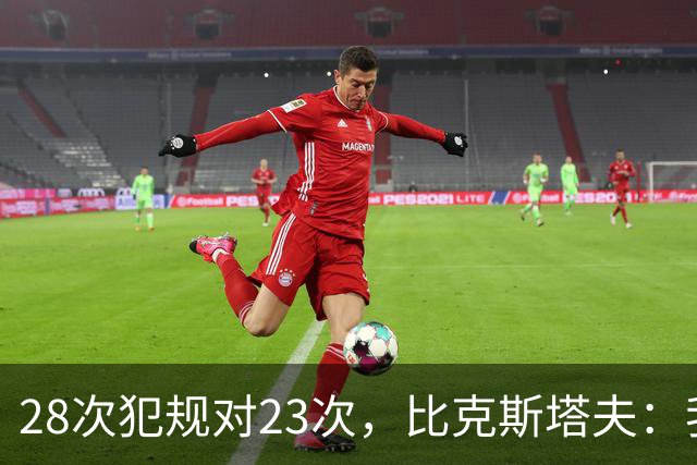28次犯规对23次，比克斯塔夫：我们身体对抗都在规则之内